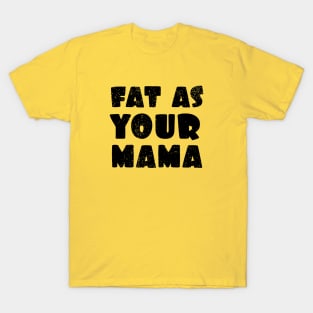 Fat as your Mama T-Shirt